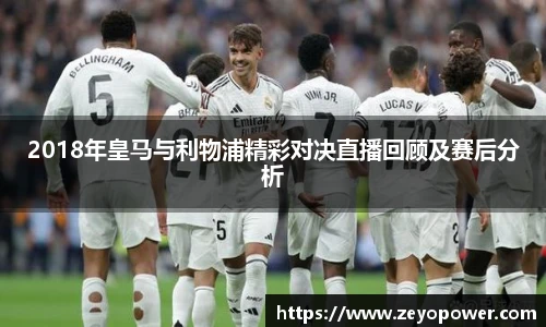 2018年皇马与利物浦精彩对决直播回顾及赛后分析