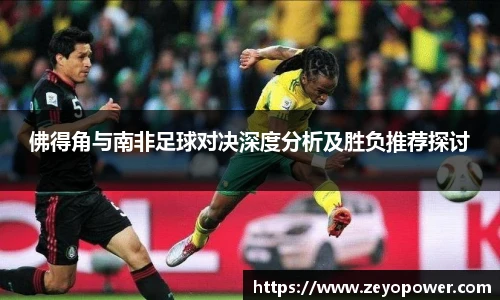 佛得角与南非足球对决深度分析及胜负推荐探讨